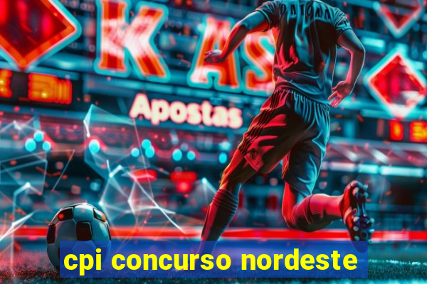 cpi concurso nordeste